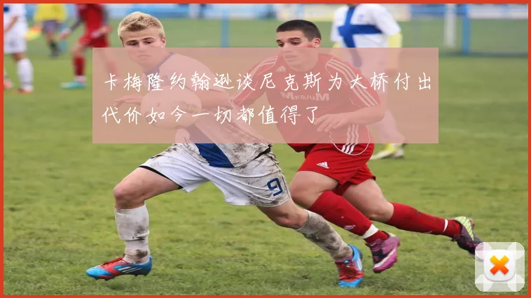 卡梅隆约翰逊谈尼克斯为大桥付出代价如今一切都值得了